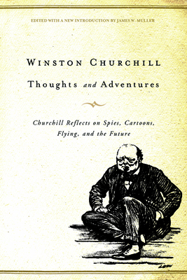 Thoughts and Adventures: Churchill Reflects on Spies, Cartoons, Flying, and the Future by Winston Churchill