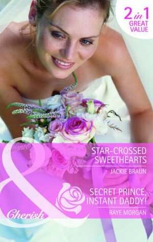 Star-Crossed Sweethearts / Secret Prince, Instant Daddy! by Raye Morgan, Jackie Braun