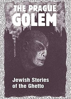 The Prague Golem: Jewish Stories of the Ghetto by Harald Salfellner