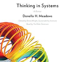 Thinking in Systems: A Primer by Donella H. Meadows