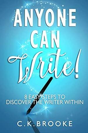 Anyone Can Write!: 8 Easy Steps to Discover the Writer Within by C.K. Brooke