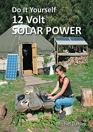 Do It Yourself 12 Volt Solar Power by Ben Law, Michel Daniek