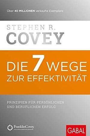Die 7 Wege zur Effektivität: Prinzipien für persönlichen und beruflichen Erfolg by Stephen R. Covey