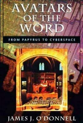 Avatars Of The Word: From Papyrus To Cyberspace by James J. O'Donnell