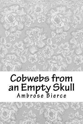 Cobwebs from an Empty Skull by Ambrose Bierce