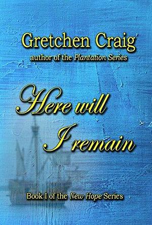 Here Will I Remain by Gretchen Craig, Gretchen Craig