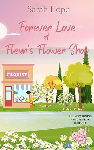 Forever Love at Fleur's Flower Shop by Sarah Hope