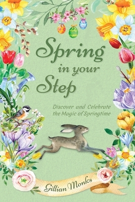 Spring in Your Step: Discover and Celebrate the Magic of Springtime by Gillian Monks