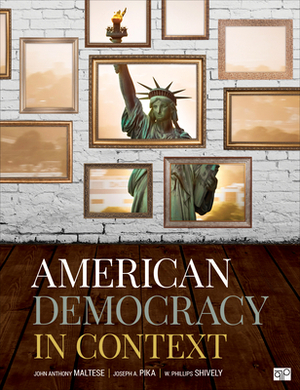 American Democracy in Context by John Anthony Maltese, Joseph A. Pika, W. Phillips Shively