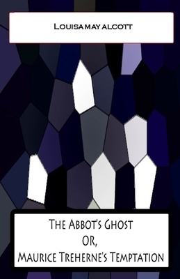 The Abbot's Ghost, or Maurice Treherne's Temptation Illustrated by Louisa May Alcott