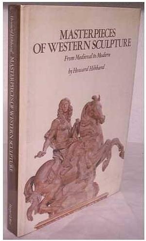 Masterpieces of Western Sculpture: From Medieval to Modern by Howard Hibbard