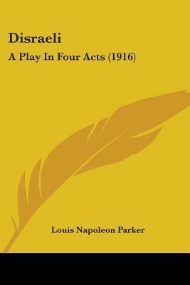 Disraeli: A Play In Four Acts (1916) by Louis Napoleon Parker