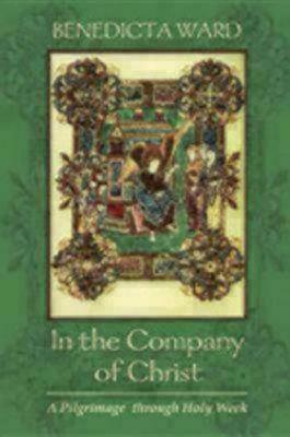 In the Company of Christ: A Pilgrimage Through Holy Week by Benedicta Ward