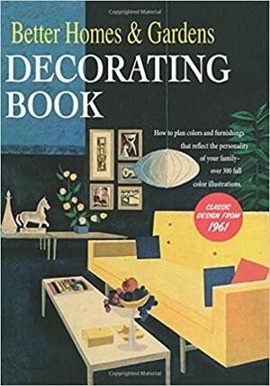 Better Homes and Gardens Decorating Book: How to Plan Colors and Furnishings That Reflect the Personality of Your Family by Better Homes and Gardens