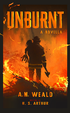 Unburnt: a speculative firefighter novella by H.S. Arthur, A.M. Weald