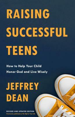Raising Successful Teens: How to Help Your Child Honor God and Live Wisely by Jeffrey Dean