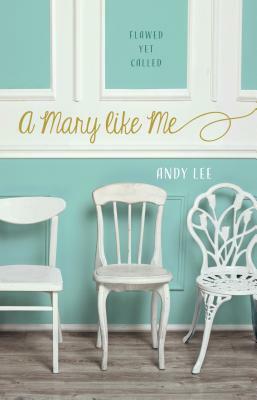 A Mary Like Me: The Flawed and Redeemed by Andy Lee