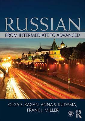 Russian: From Intermediate to Advanced by Frank J. Miller, Olga E. Kagan, Kudyma S. Anna