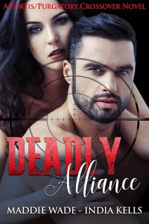 Deadly Alliance: A Fortis/Purgatory Crossover Novel by Maddie Wade, India Kells