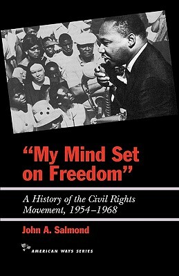 My Mind Set on Freedom: A History of the Civil Rights Movement, 1954-1968 by John A. Salmond