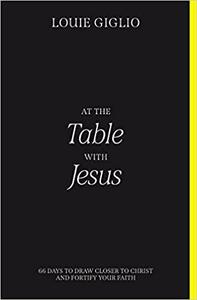 At the Table with Jesus: 66 Days to Draw Closer to Christ and Fortify Your Faith by Louie Giglio