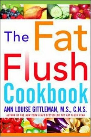 The Fat Flush Plan Cookbook by Ann Louise Gittleman