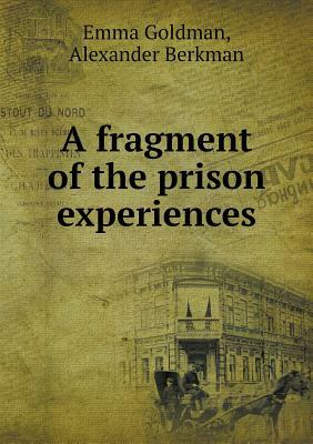 A Fragment of the Prison Experiences by Emma Goldman, Alexander Berkman