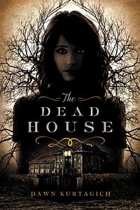 The Dead House by Dawn Kurtagich