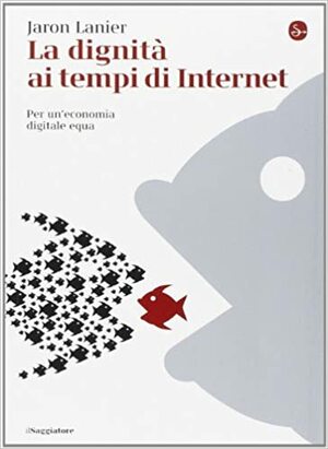 La dignità ai tempi di Internet. Per un'economia digitale equa by Jaron Lanier