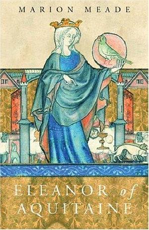 Eleanor of Aquitaine : A Biography by Marion Meade, Marion Meade