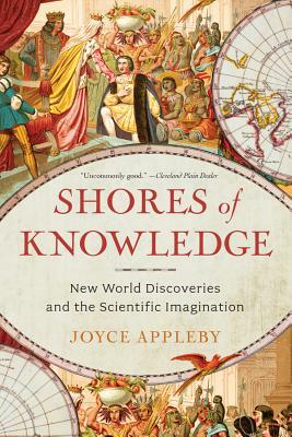 Shores of Knowledge: New World Discoveries and the Scientific Imagination by Joyce Appleby