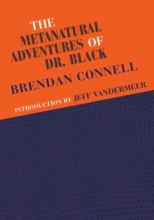 The Metanatural Adventures of Dr. Black by Brendan Connell