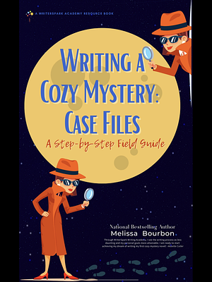 Writing a Cozy Mystery Case Files: A Step-by-Step Field Guide by Melissa Bourbon