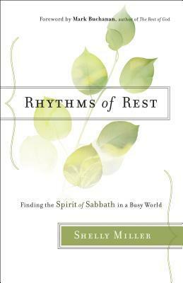 Rhythms of Rest: Finding the Spirit of Sabbath in a Busy World by Shelly Miller