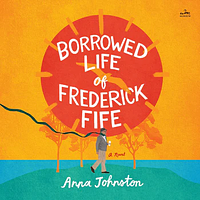 The Borrowed Life of Frederick Fife by Anna Johnston