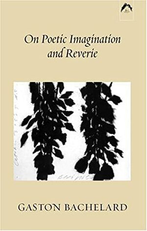 On Poetic Imagination and Reverie by Gaston Bachelard