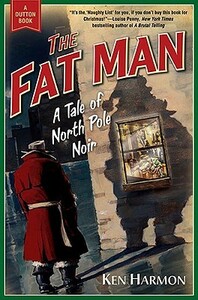 The Fat Man: A Tale of North Pole Noir by Ken Harmon