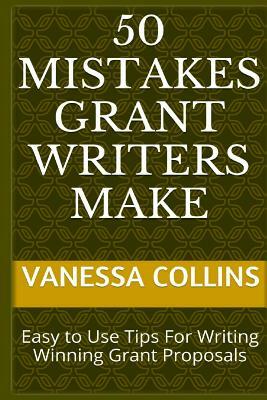 50 Mistakes Grant Writers Make: Easy to Use Tips For Writing Winning Grant Proposals by Vanessa Collins