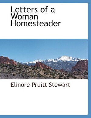 Letters of a Woman Homesteader by Elinore Pruitt Stewart