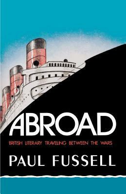 Abroad: British Literary Traveling Between the Wars by Paul Fussell