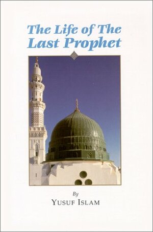 The Life of The Last Prophet by Yusuf Islam
