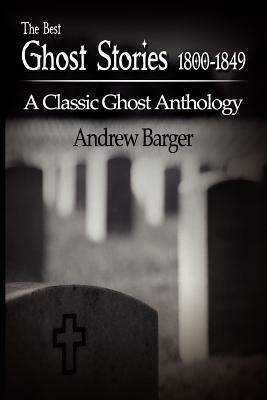 The Best Ghost Stories 1800-1849: A Classic Ghost Anthology by Walter Scott, J. Sheridan Le Fanu, Washington Irving, Andrew Barger, Edgar Allan Poe, Wilhelm Hauff, Nathaniel Hawthorne