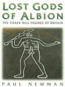 Lost Gods of Albion: The Chalk Hill-figures of Britain by Paul Newman