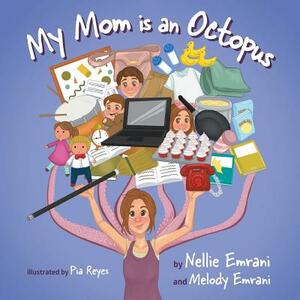 My Mom is an Octopus by Nellie Emrani, Melody Emrani