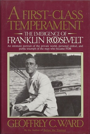 A First-Class Temperament: The Emergence of Franklin Roosevelt by Geoffrey C. Ward