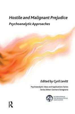 Hostile and Malignant Prejudice: Psychoanalytic Approaches by Cyril Levitt