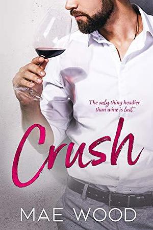 Crush: a delicious workplace romance in wine country by Mae Wood, Mae Wood