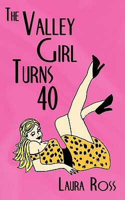 The Valley Girl Turns 40 by Laura Ross