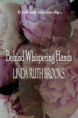 Behind Whispering Hands by Linda Ruth Brooks