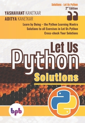 Let Us Python Solutions: Learn by Doing-the Python Learning Mantra (English Edition) by Yashavant Kanetkar, Aditya Kanetkar